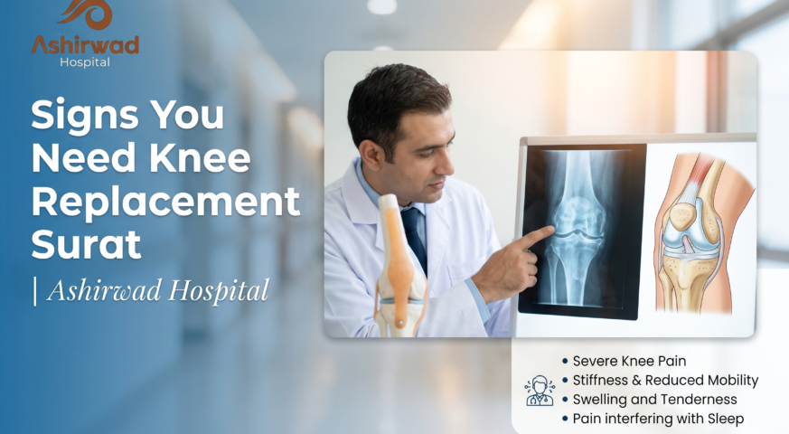 Signs You Need Knee Replacement Surat | Ashirwad Hospital