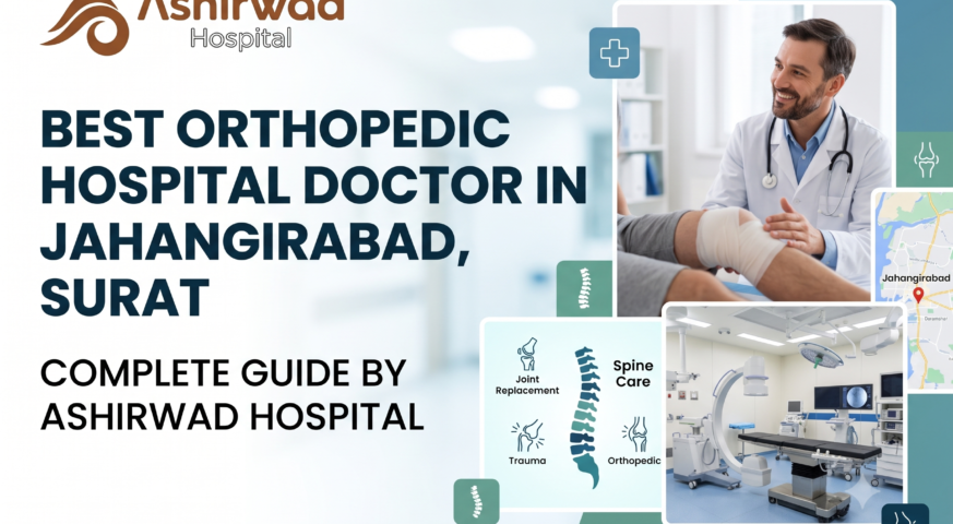 Best Orthopedic Hospital Doctor in Jahangirabad Surat: Complete Guide by Ashirwad Hospital