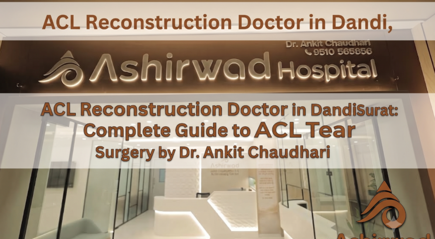 ACL Reconstruction Doctor in Dandi, Surat: Complete Guide to ACL Tear Surgery by Dr. Ankit Chaudhari